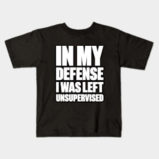 In My Defense I Was Left Unsupervised Funny (White) Kids T-Shirt